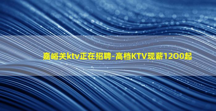 嘉峪关ktv正在招聘-高档KTV现薪12O0起